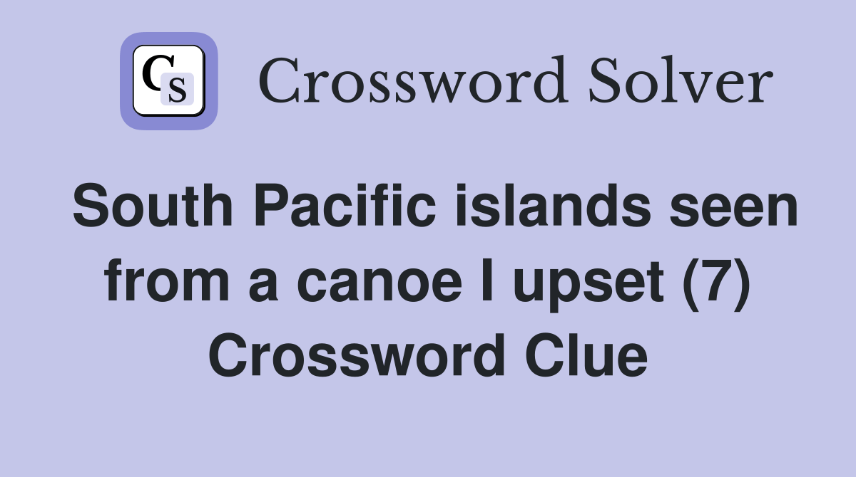 South Pacific islands seen from a canoe I upset (7) Crossword Clue
